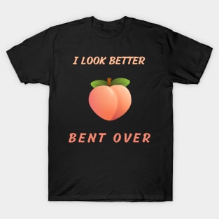 i look better bent over T-Shirt